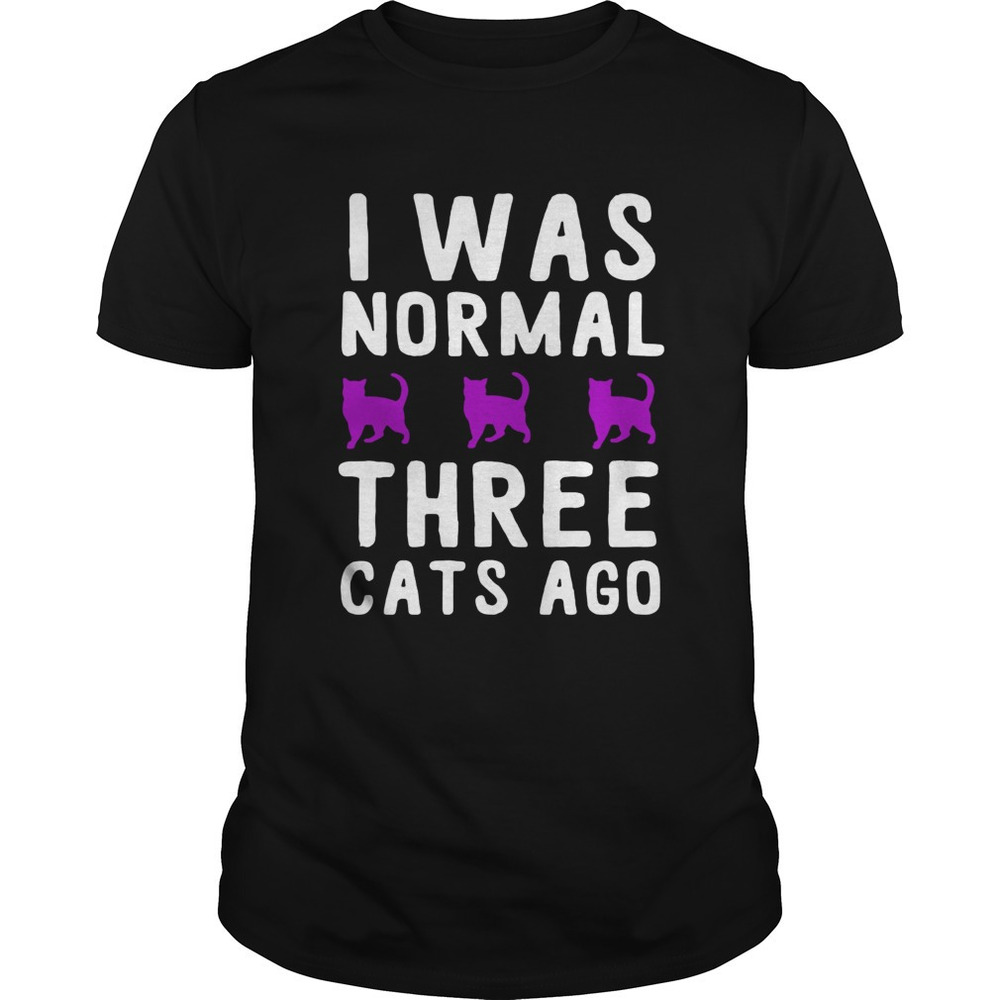 I Was Normal Three Cats Ago Shirt - Picture 1 of 4